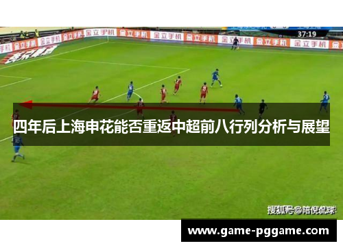 四年后上海申花能否重返中超前八行列分析与展望