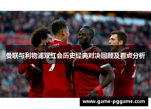 曼联与利物浦双红会历史经典对决回顾及看点分析