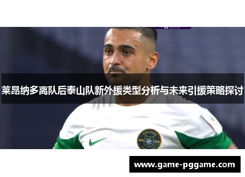 莱昂纳多离队后泰山队新外援类型分析与未来引援策略探讨