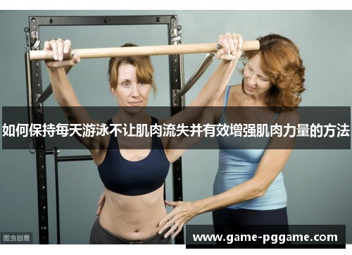 如何保持每天游泳不让肌肉流失并有效增强肌肉力量的方法