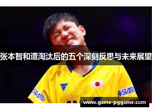 张本智和遭淘汰后的五个深刻反思与未来展望