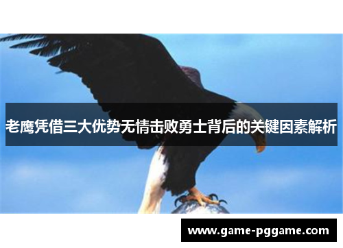 老鹰凭借三大优势无情击败勇士背后的关键因素解析