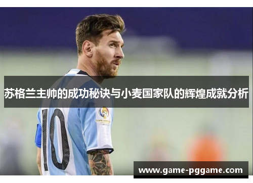苏格兰主帅的成功秘诀与小麦国家队的辉煌成就分析