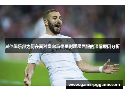 其他俱乐部为何在面对皇家马德里时屡屡屈服的深层原因分析