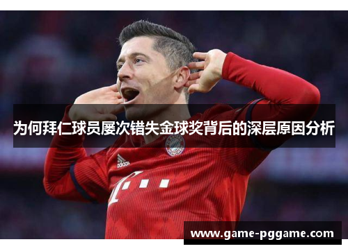 为何拜仁球员屡次错失金球奖背后的深层原因分析