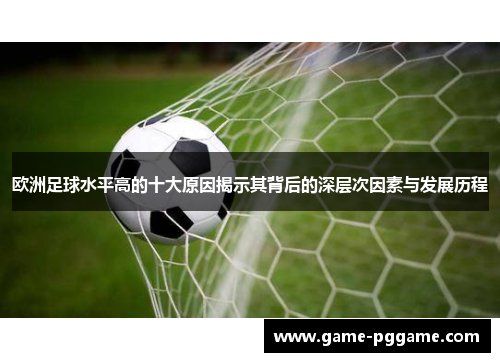 欧洲足球水平高的十大原因揭示其背后的深层次因素与发展历程