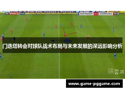 门迭塔转会对球队战术布局与未来发展的深远影响分析
