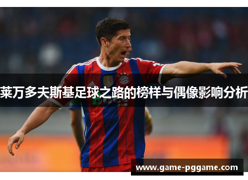 莱万多夫斯基足球之路的榜样与偶像影响分析